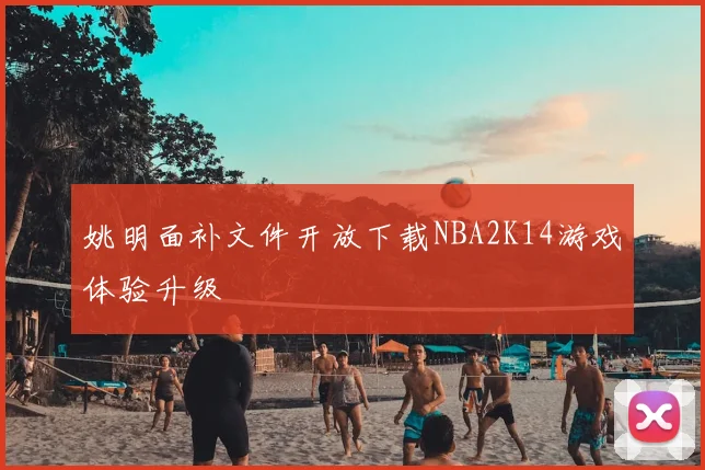 姚明面补文件开放下载NBA2K14游戏体验升级