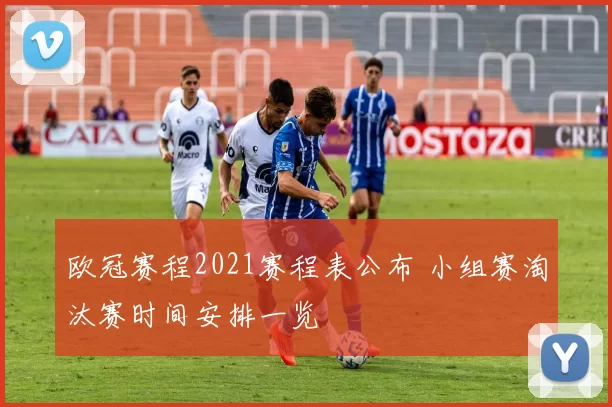 欧冠赛程2021赛程表公布 小组赛淘汰赛时间安排一览